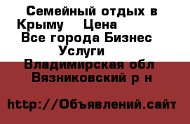 Семейный отдых в Крыму! › Цена ­ 1 500 - Все города Бизнес » Услуги   . Владимирская обл.,Вязниковский р-н